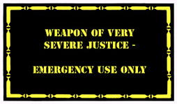 Weapons of Very Severe Justice